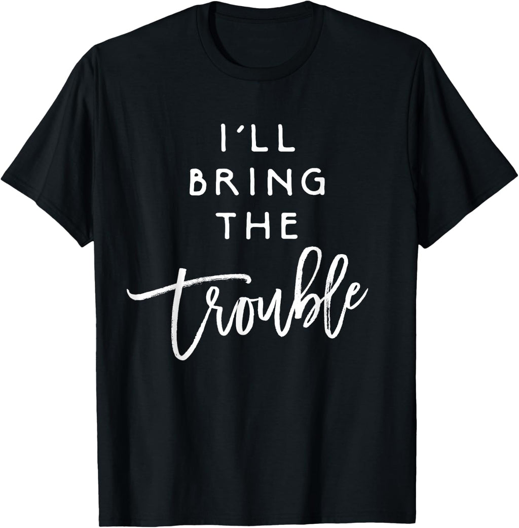 I'll Bring The Trouble Shirt Funny Wild Party Group T-Shirt product image 1