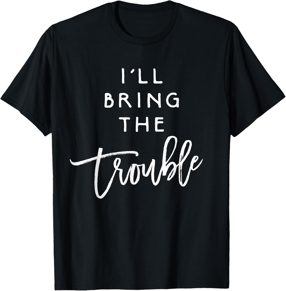 I'll Bring The Trouble Shirt Funny Wild Party Group T-Shirt product image 1