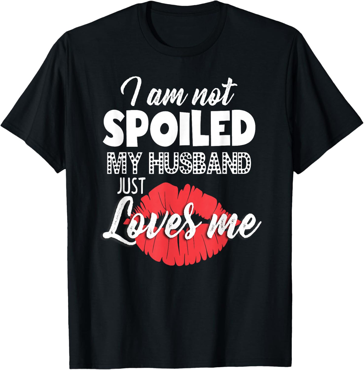 Funny Wife T-Shirt I'm Not Spoiled My Husband Just Loves Me product image 1